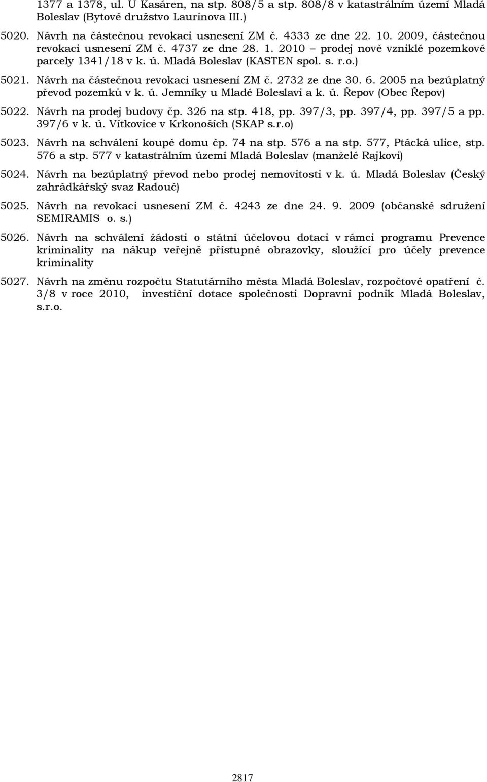 Návrh na částečnou revokaci usnesení ZM č. 2732 ze dne 30. 6. 2005 na bezúplatný převod pozemků v k. ú. Jemníky u Mladé Boleslavi a k. ú. Řepov (Obec Řepov) 5022. Návrh na prodej budovy čp.