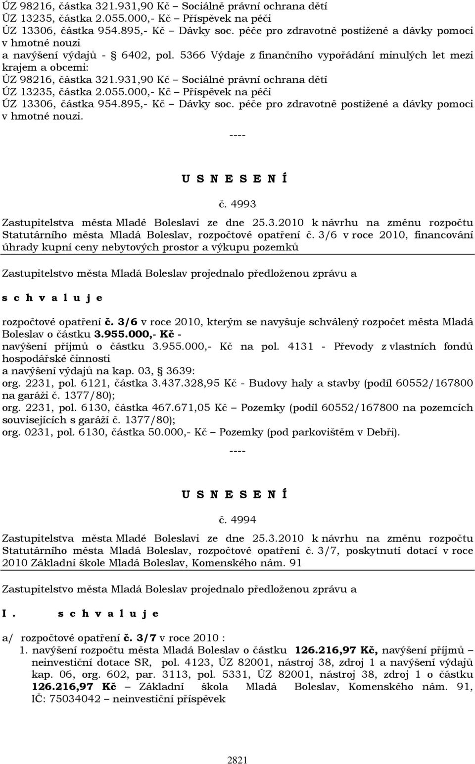 5366 Výdaje z finančního vypořádání minulých let mezi krajem a obcemi:  péče pro zdravotně postižené a dávky pomoci v hmotné nouzi. č. 4993 Zastupitelstva města Mladé Boleslavi ze dne 25.3.2010 k návrhu na změnu rozpočtu Statutárního města Mladá Boleslav, rozpočtové opatření č.