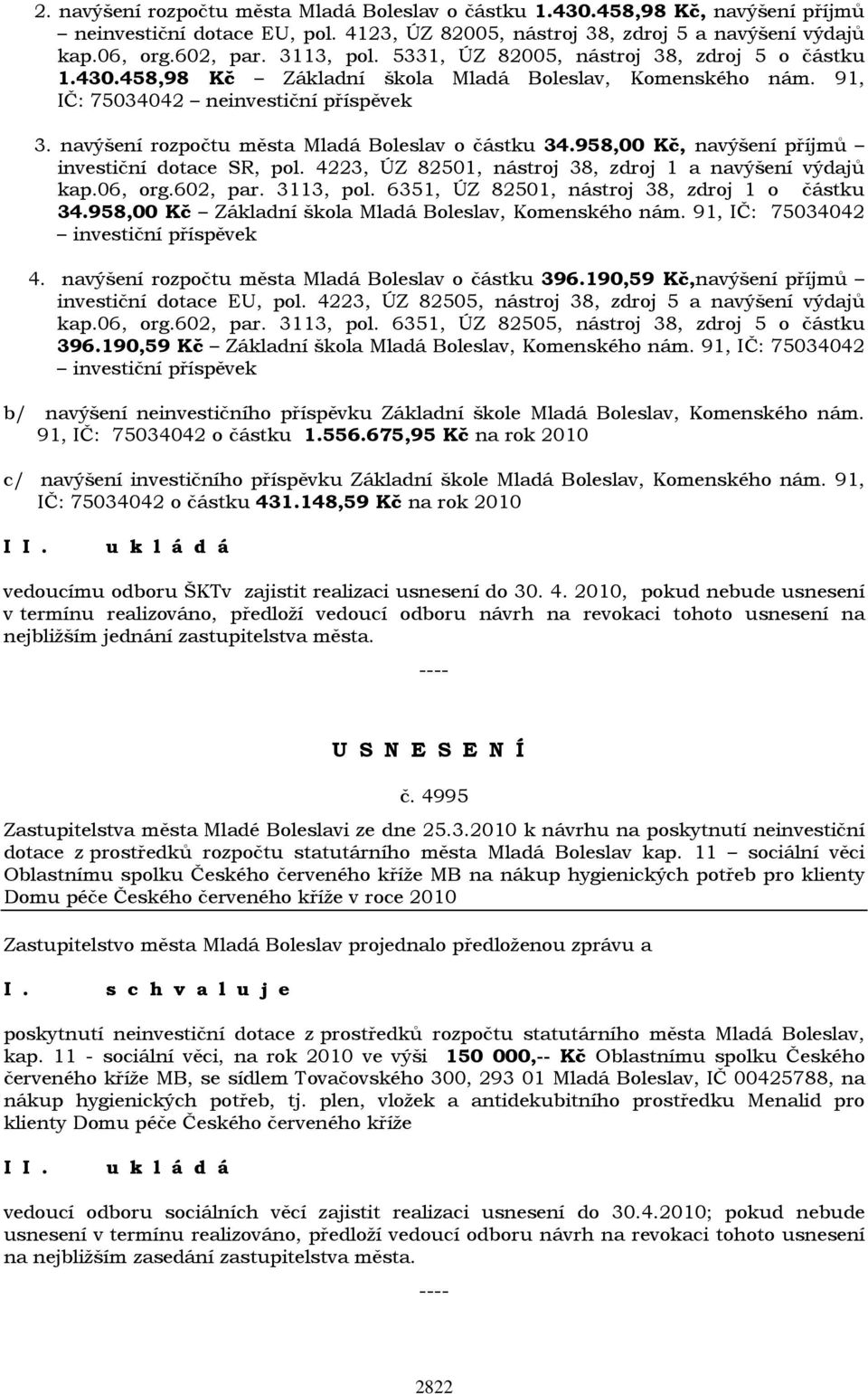 navýšení rozpočtu města Mladá Boleslav o částku 34.958,00 Kč, navýšení příjmů investiční dotace SR, pol. 4223, ÚZ 82501, nástroj 38, zdroj 1 a navýšení výdajů kap.06, org.602, par. 3113, pol.