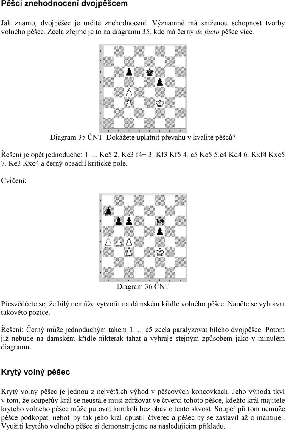 Cvičení: Diagram 36 ČNT Přesvědčete se, že bílý nemůže vytvořit na dámském křídle volného pěšce. Naučte se vyhrávat takovéto pozice. Řešení: Černý může jednoduchým tahem 1.