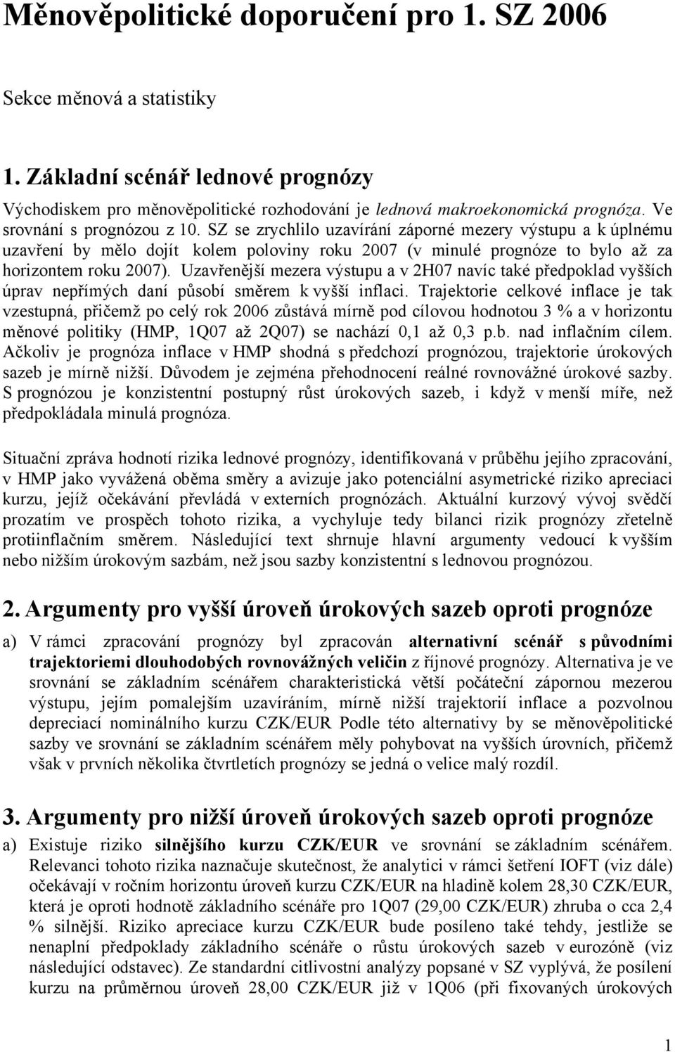 Uzavřenější mezera výstupu a v 2H07 navíc také předpoklad vyšších úprav nepřímých daní působí směrem k vyšší inflaci.