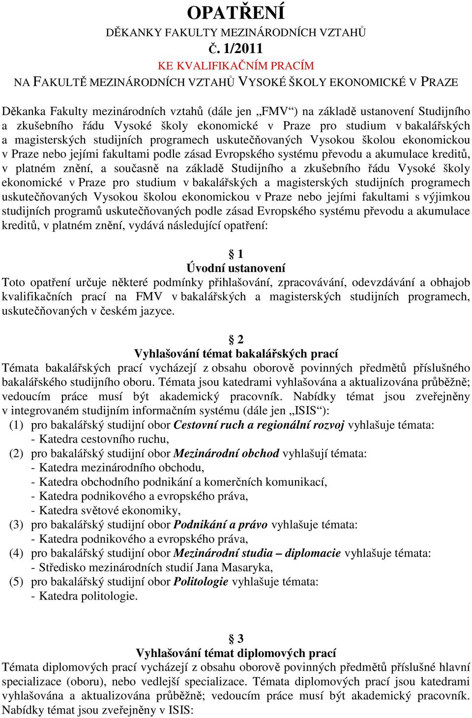 Vysoké školy ekonomické v Praze pro studium v bakalářských a magisterských studijních programech uskutečňovaných Vysokou školou ekonomickou v Praze nebo jejími fakultami podle zásad Evropského