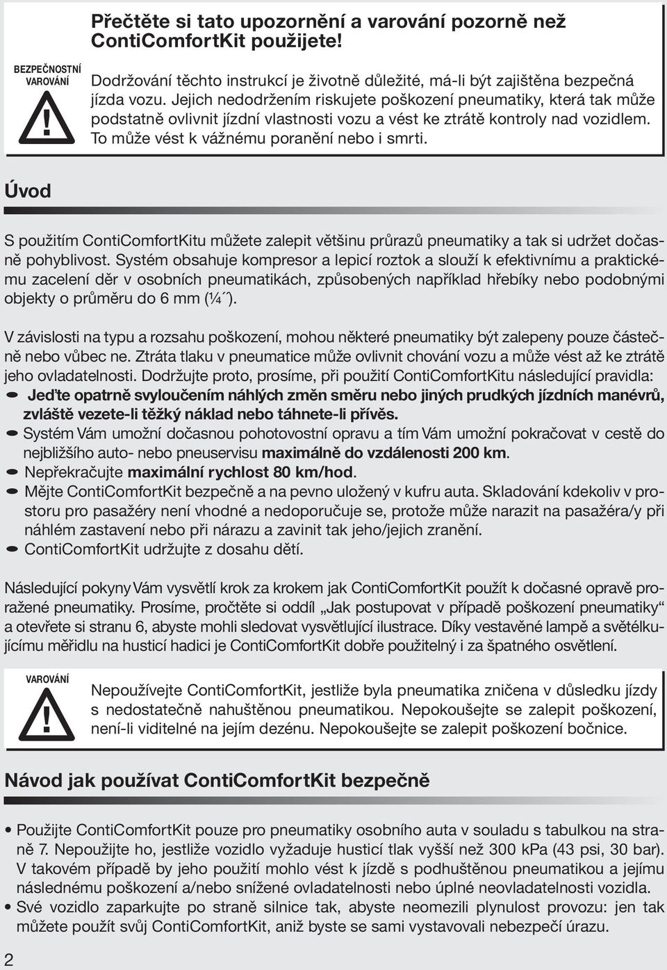 Úvod S použitím ContiComfortKitu můžete zalepit většinu průrazů pneumatiky a tak si udržet dočasně pohyblivost.