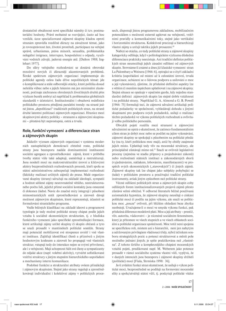 prostředí, participace na veřejné správě, urbanismus, práva minorit, sexualita, problematika nelegální imigrace, interrupce, hospodaření s odpady, využívání vodních zdrojů, jaderná energie atd.