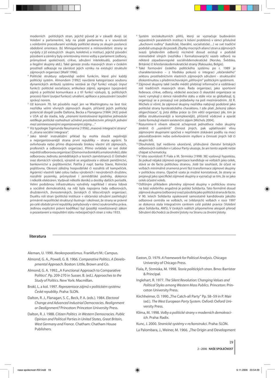 (b) Mimoparlamentní a mimovolební: strany se vyvíjely z již existujících skupin, kolektivů a institucí, jejichž původní působení a záměry byly orientovány mimo volby a parlament (odbory, průmyslové