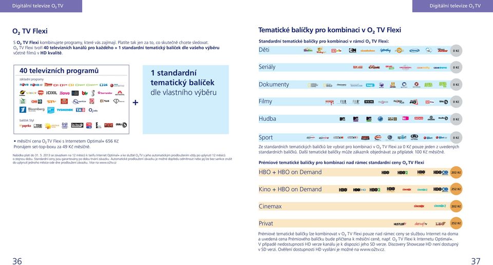 Standardní tematické balíčky pro kombinaci v rámci O2 TV Flexi: 40 televizních programů základní programy + 1 tematický balíček dle vlastního výběru balíček Styl Děti 0 Kč Seriály 0 Kč Dokumenty 0 Kč