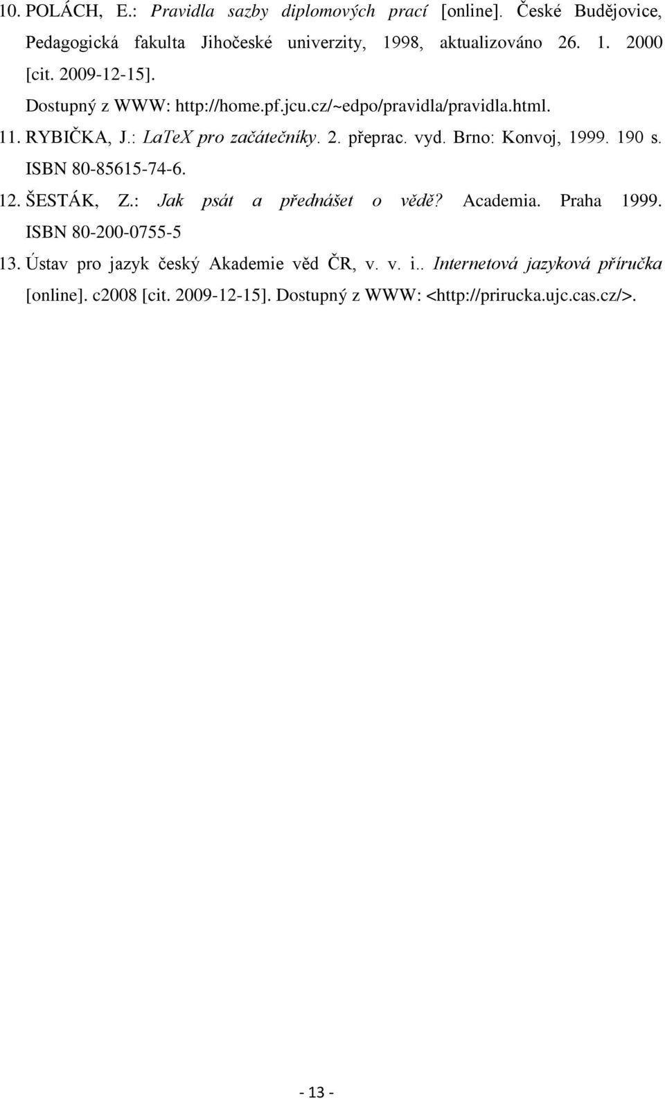 Brno: Konvoj, 1999. 190 s. ISBN 80-85615-74-6. 12. ŠESTÁK, Z.: Jak psát a přednášet o vědě? Academia. Praha 1999. ISBN 80-200-0755-5 13.