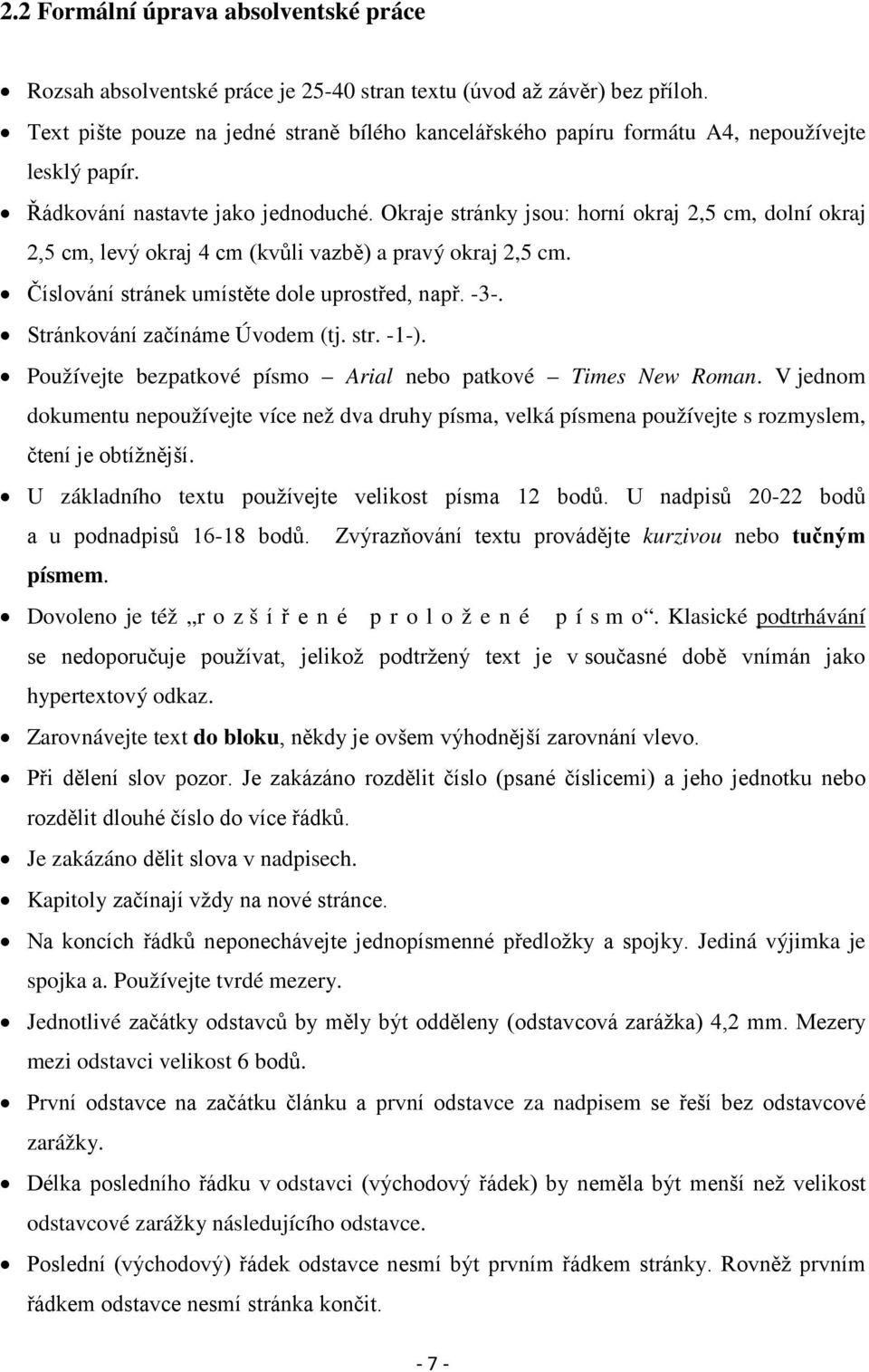 Okraje stránky jsou: horní okraj 2,5 cm, dolní okraj 2,5 cm, levý okraj 4 cm (kvůli vazbě) a pravý okraj 2,5 cm. Číslování stránek umístěte dole uprostřed, např. -3-. Stránkování začínáme Úvodem (tj.