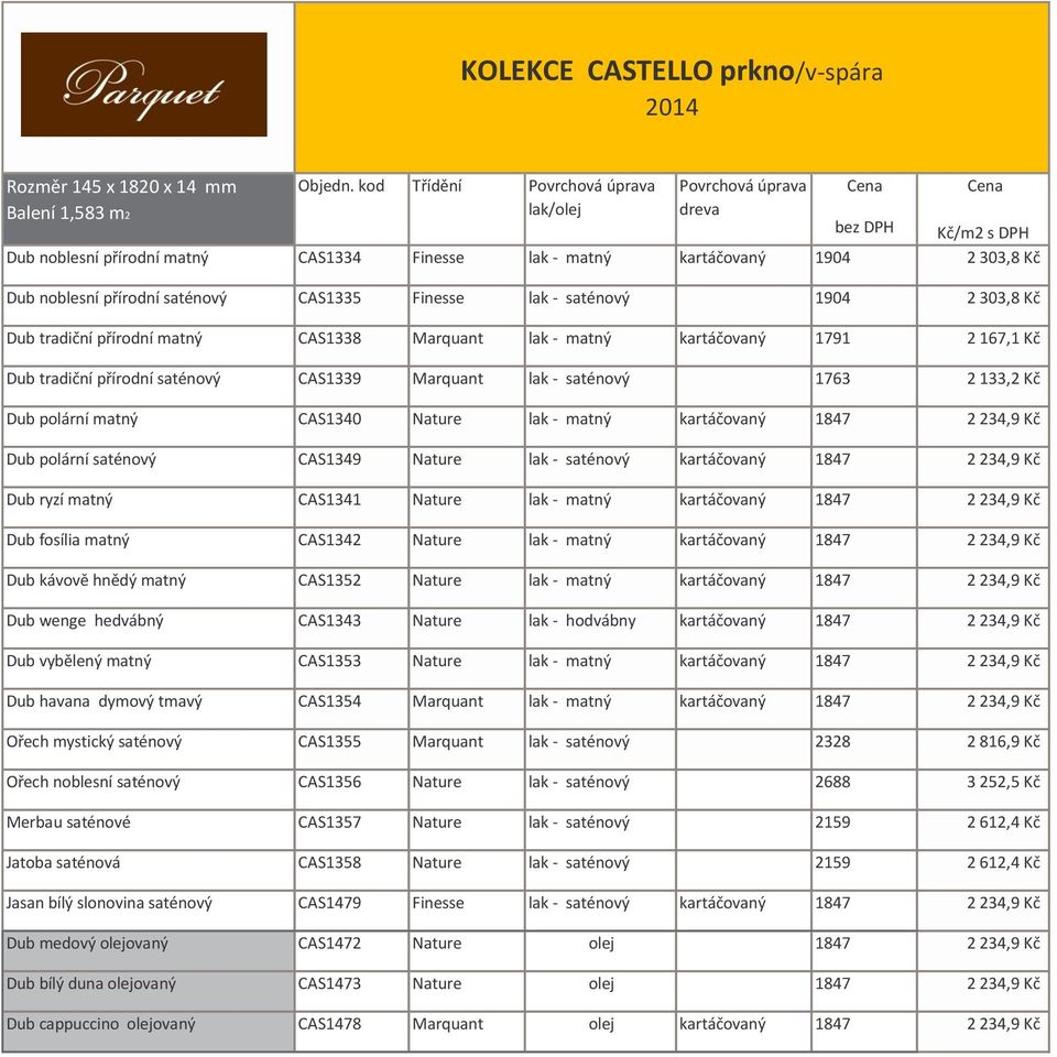 tradiční přírodní matný CAS1338 Marquant lak - matný kartáčovaný 1791 2 167,1 Kč Dub tradiční přírodní saténový CAS1339 Marquant lak - saténový 1763 2 133,2 Kč Dub polární matný CAS1340 Nature lak -