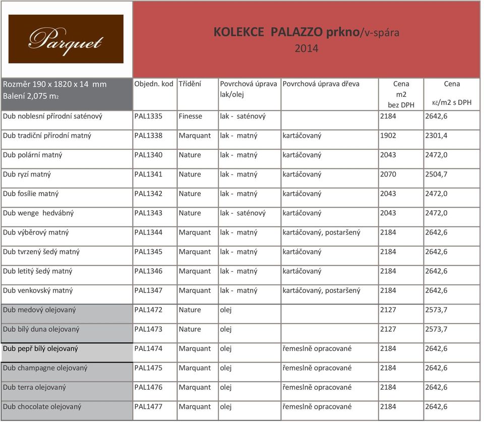 PAL1340 Nature lak - matný kartáčovaný 2043 2472,0 Dub ryzí matný PAL1341 Nature lak - matný kartáčovaný 2070 2504,7 Dub fosílie matný PAL1342 Nature lak - matný kartáčovaný 2043 2472,0 Dub wenge