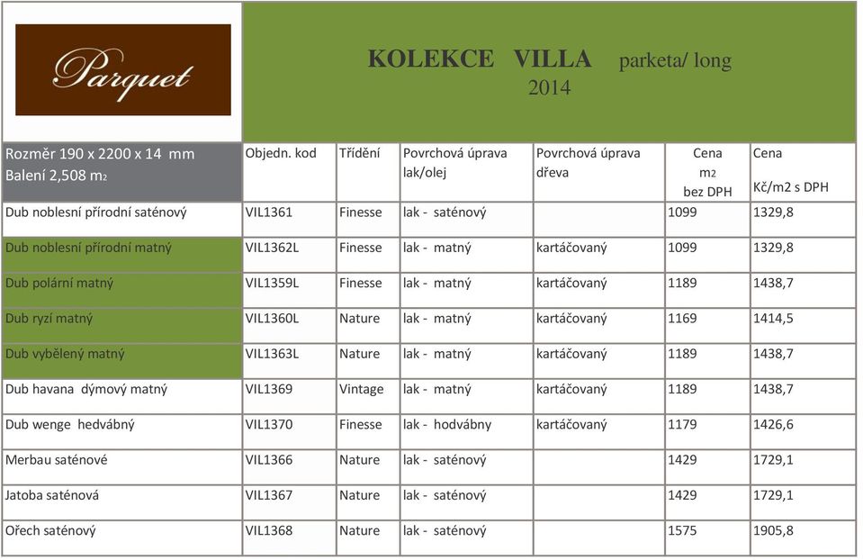 VIL1359L Finesse lak - matný kartáčovaný 1189 1438,7 Dub ryzí matný VIL1360L Nature lak - matný kartáčovaný 1169 1414,5 Dub vybělený matný VIL1363L Nature lak - matný kartáčovaný 1189 1438,7 Dub