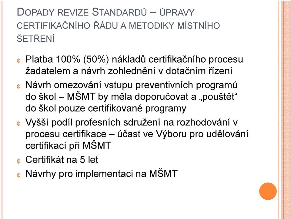 do škol MŠMT by měla doporučovat a pouštět do škol pouze certifikované programy Vyšší podíl profesních sdružení na