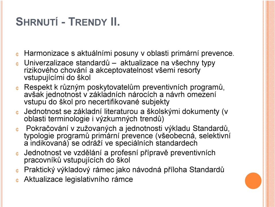 v základních nárocích a návrh omezení vstupu do škol pro necertifikované subjekty Jednotnost se základní literaturou a školskými dokumenty (v oblasti terminologie i výzkumných trendů) Pokračování v