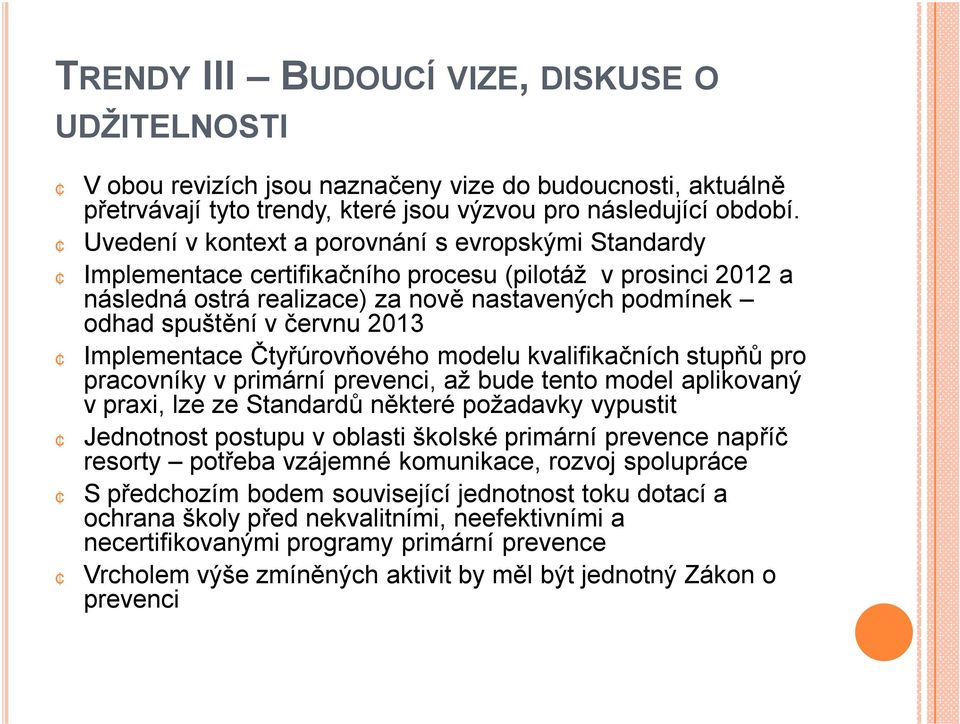 Implementace Čtyřúrovňového modelu kvalifikačních stupňů pro pracovníky v primární prevenci, až bude tento model aplikovaný v praxi, lze ze Standardů některé požadavky vypustit Jednotnost postupu v