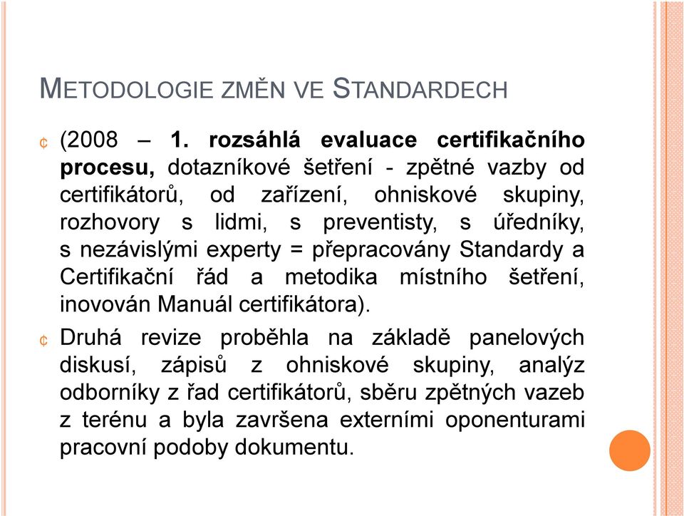 s lidmi, s preventisty, s úředníky, snezávislými experty =přepracovány Standardy a Certifikační řád a metodika místního šetření, inovován