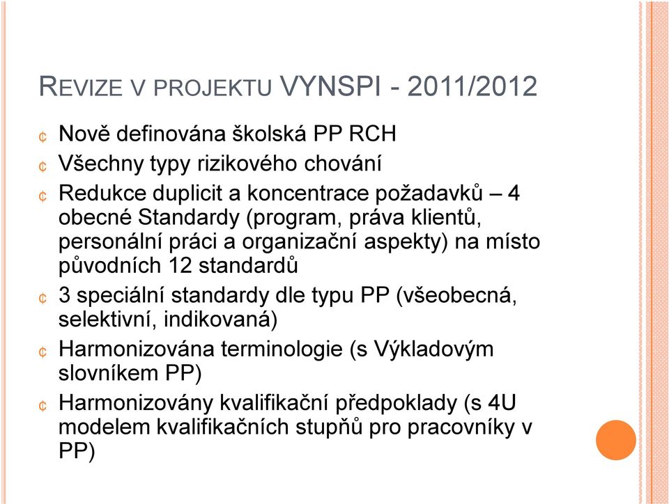 původních 12 standardů 3 speciální standardy dle typu PP (všeobecná, selektivní, indikovaná) Harmonizována