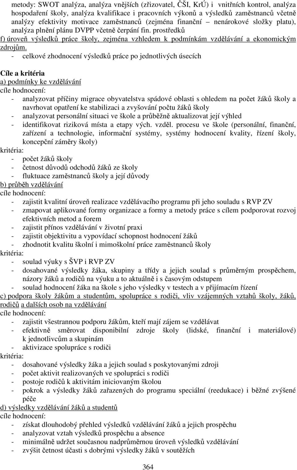 prostředků f) úroveň výsledků práce školy, zejména vzhledem k podmínkám vzdělávání a ekonomickým zdrojům.