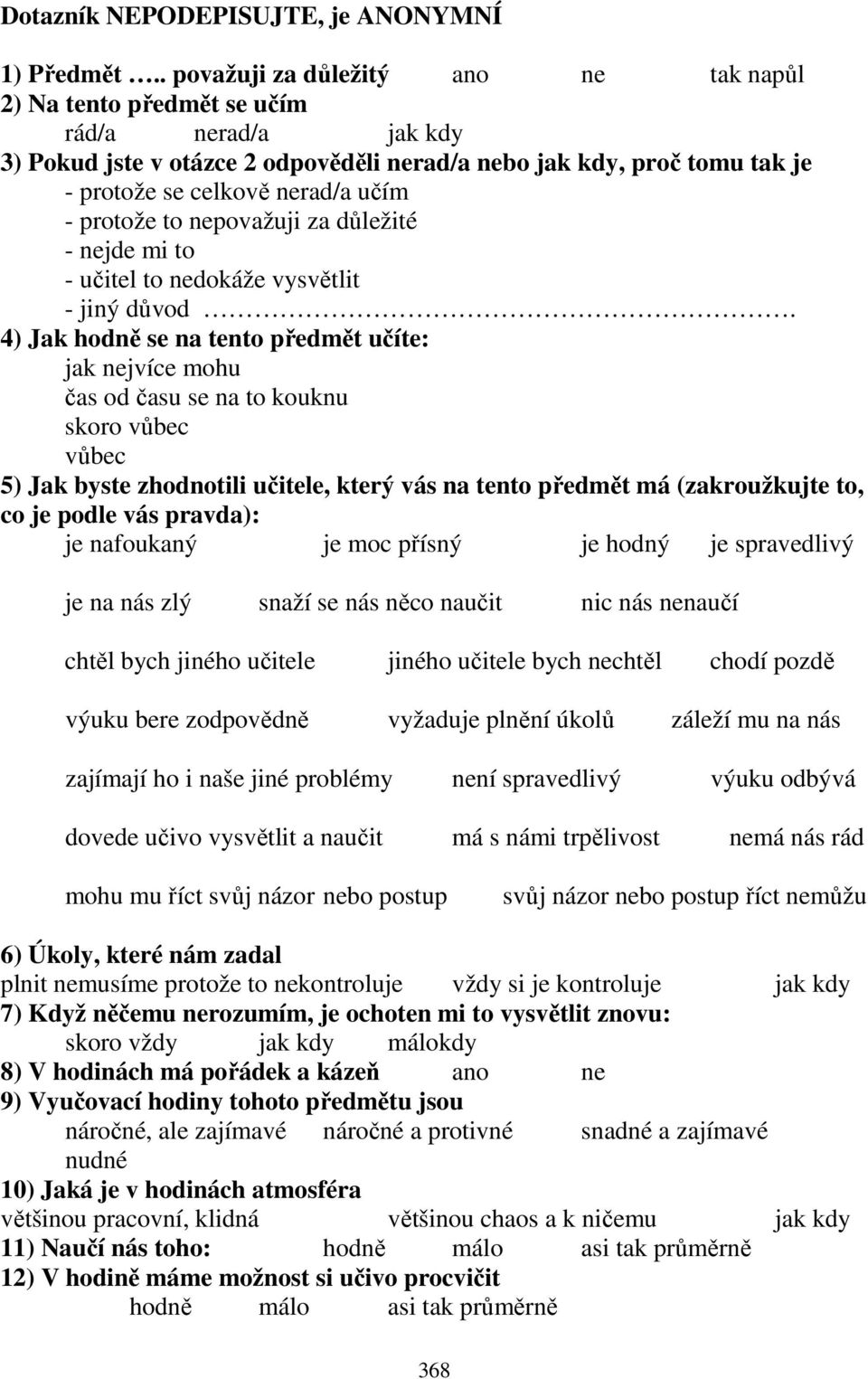 - protože to nepovažuji za důležité - nejde mi to - učitel to nedokáže vysvětlit - jiný důvod.