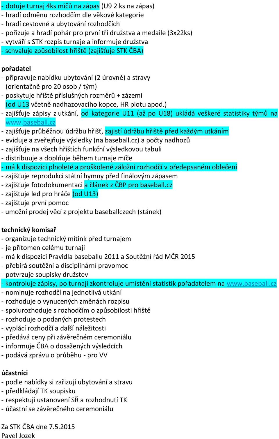 tým) - poskytuje hřiště příslušných rozměrů + zázemí (od U13 včetně nadhazovacího kopce, HR plotu apod.