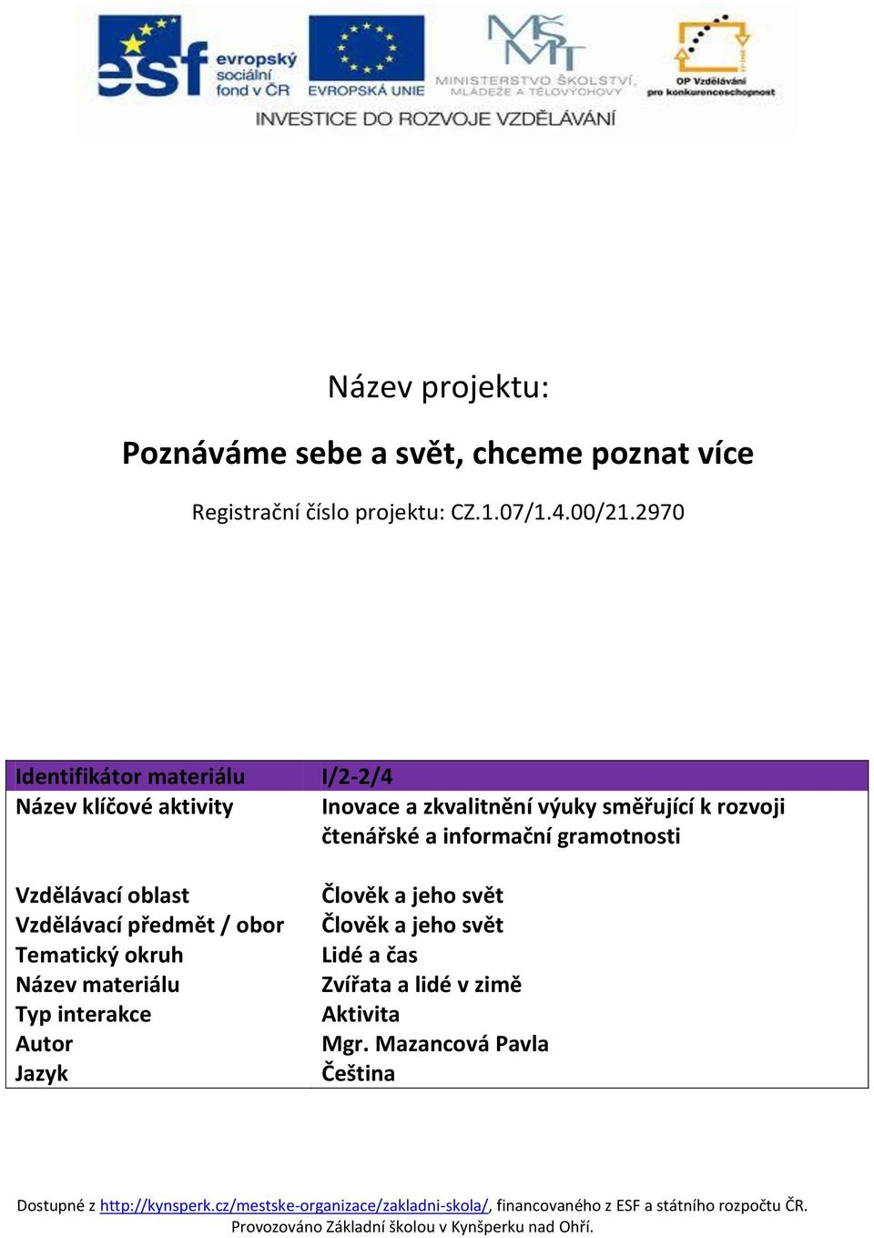 Název materiálu Typ interakce Autor Jazyk I/2-2/4 Inovace a zkvalitnění výuky směřující k rozvoji čtenářské a