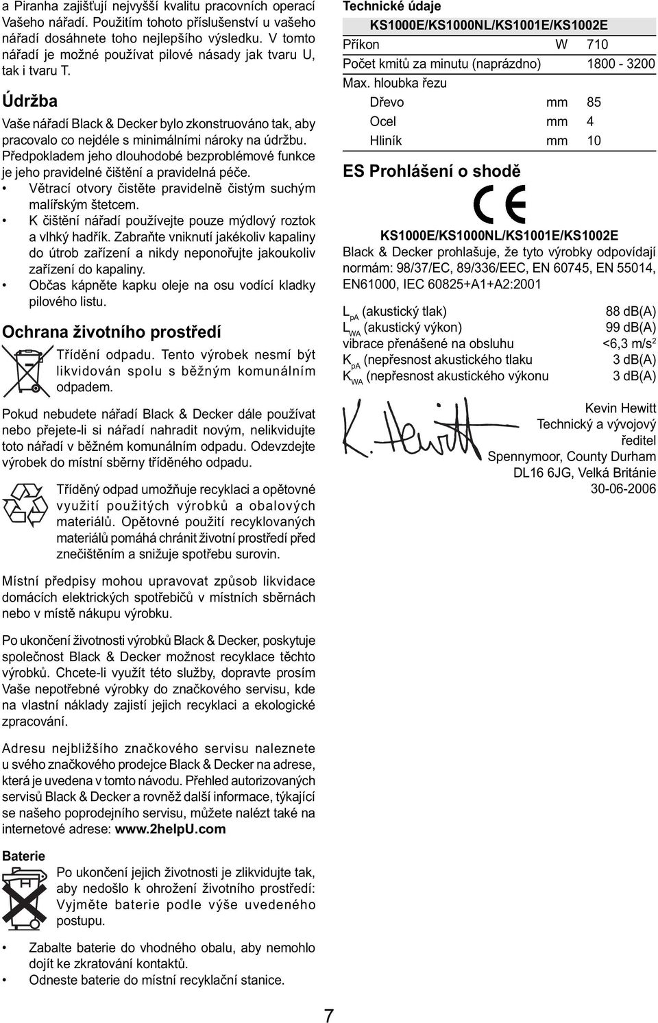 Předpokladem jeho dlouhodobé bezproblémové funkce je jeho pravidelné čištění a pravidelná péče. Větrací otvory čistěte pravidelně čistým suchým malířským štetcem.