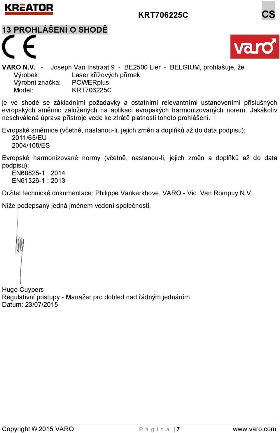 - Joseph Van Instraat 9 - BE2500 Lier - BELGIUM, prohlašuje, že Výrobek: Laser křížových přímek Výrobní značka: POWERplus Model: KRT706225C je ve shodě se základními požadavky a ostatními