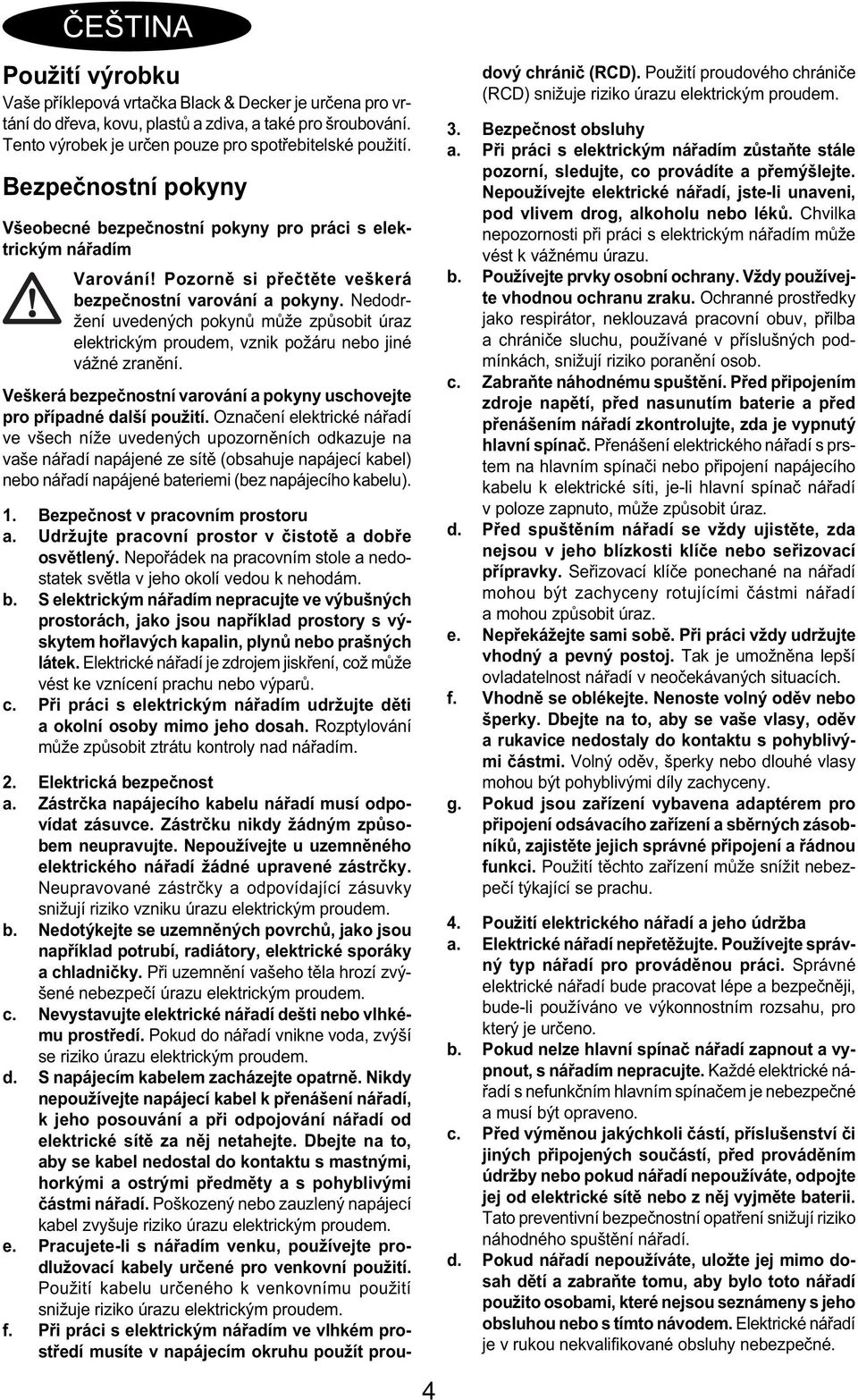 Nedodržení uvedených pokynů může způsobit úraz elektrickým proudem, vznik požáru nebo jiné vážné zranění. Veškerá bezpečnostní varování a pokyny uschovejte pro případné další použití.
