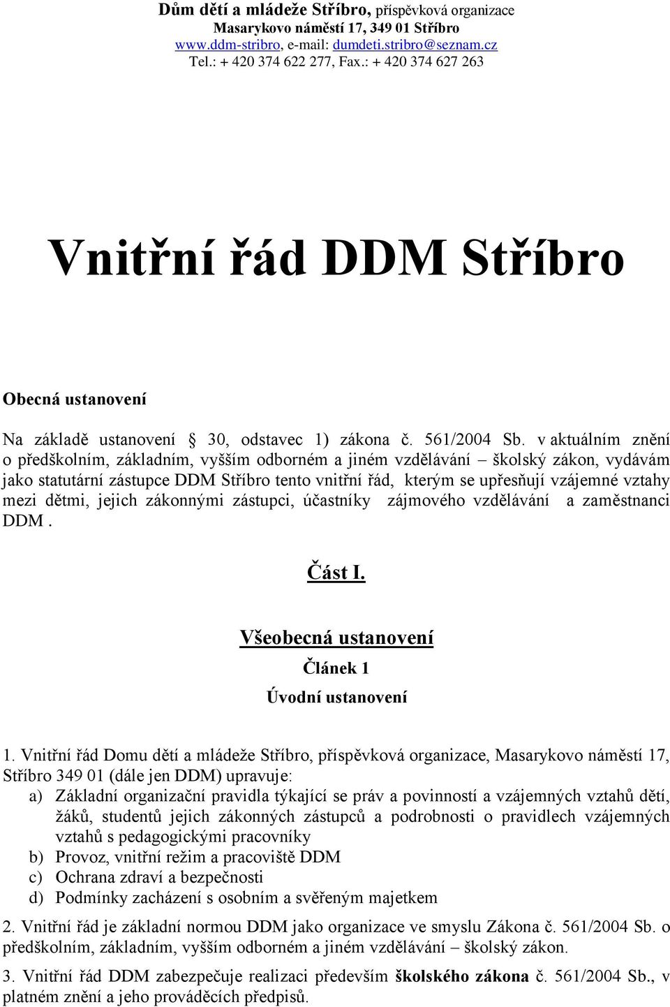 v aktuálním znění o předškolním, základním, vyšším odborném a jiném vzdělávání školský zákon, vydávám jako statutární zástupce DDM Stříbro tento vnitřní řád, kterým se upřesňují vzájemné vztahy mezi