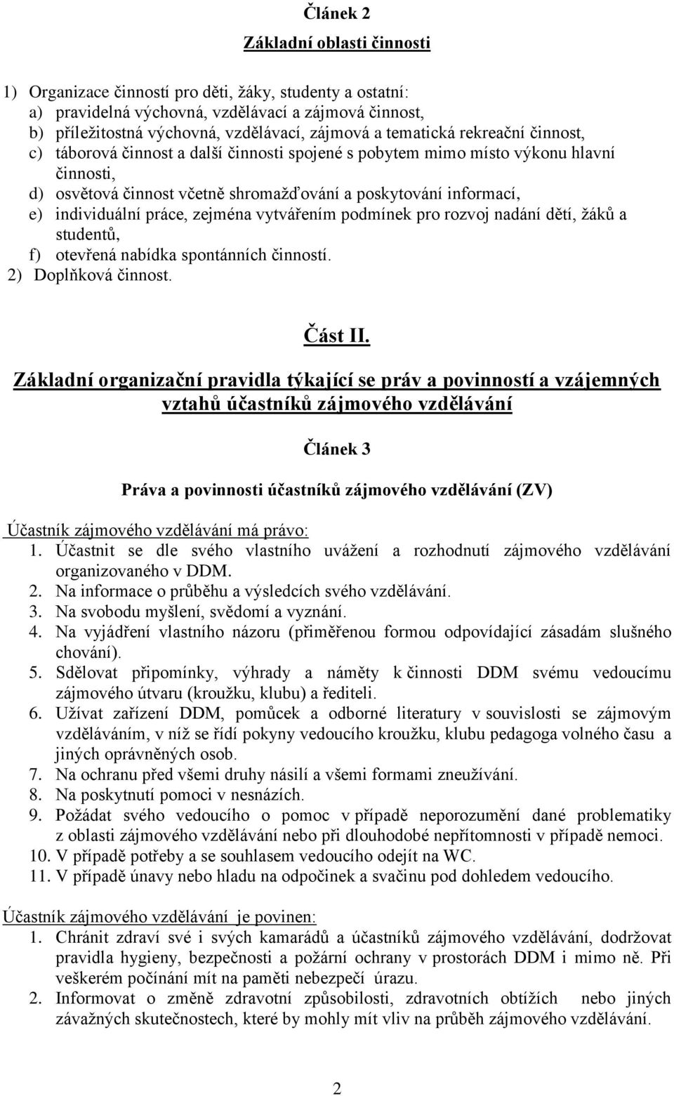 individuální práce, zejména vytvářením podmínek pro rozvoj nadání dětí, žáků a studentů, f) otevřená nabídka spontánních činností. 2) Doplňková činnost. Část II.