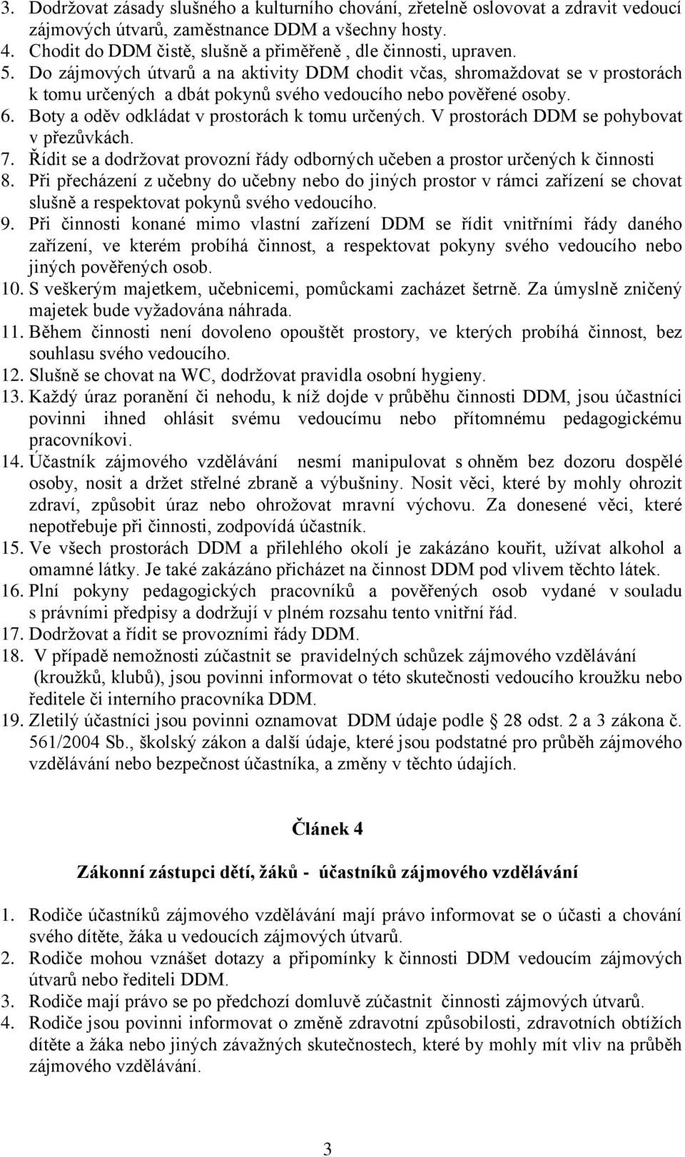 Do zájmových útvarů a na aktivity DDM chodit včas, shromaždovat se v prostorách k tomu určených a dbát pokynů svého vedoucího nebo pověřené osoby. 6. Boty a oděv odkládat v prostorách k tomu určených.