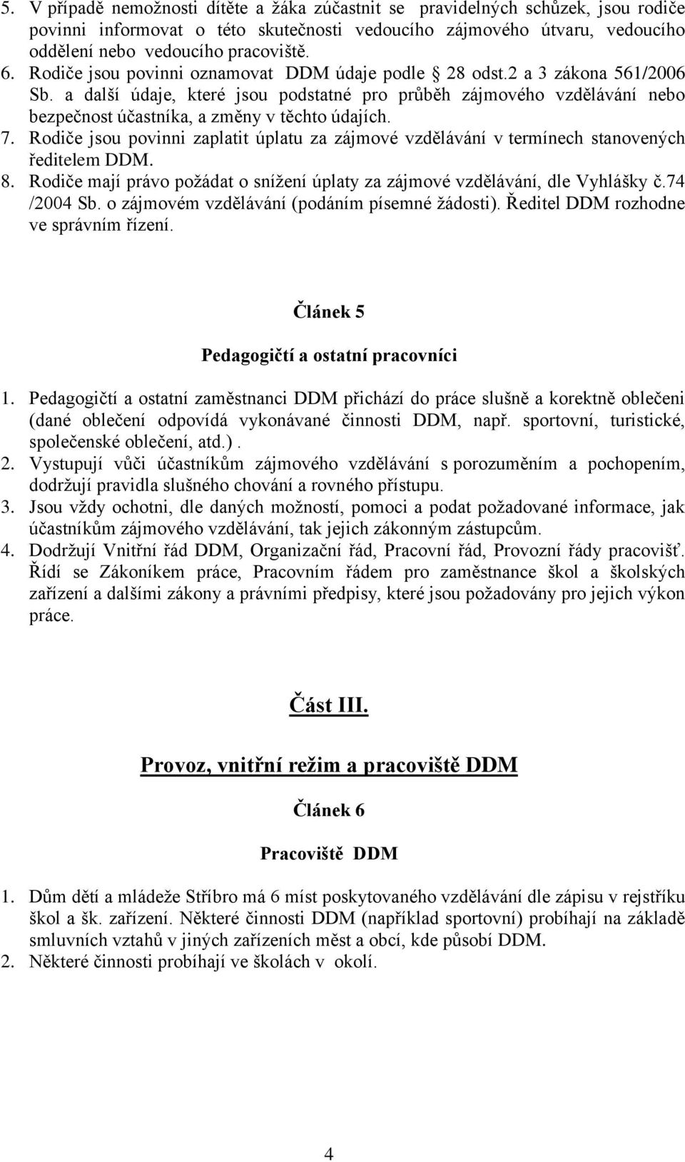 7. Rodiče jsou povinni zaplatit úplatu za zájmové vzdělávání v termínech stanovených ředitelem DDM. 8. Rodiče mají právo požádat o snížení úplaty za zájmové vzdělávání, dle Vyhlášky č.74 /2004 Sb.