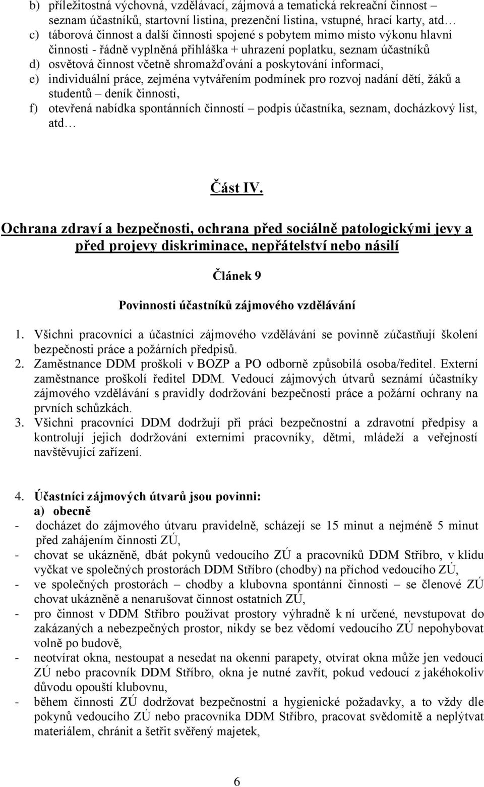 práce, zejména vytvářením podmínek pro rozvoj nadání dětí, žáků a studentů deník činnosti, f) otevřená nabídka spontánních činností podpis účastníka, seznam, docházkový list, atd Část IV.