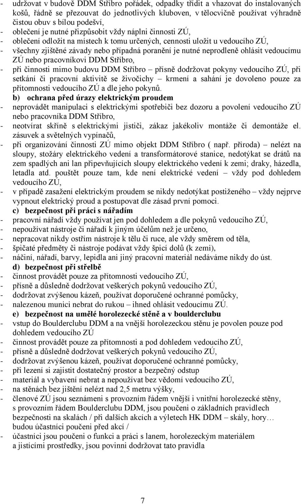 neprodleně ohlásit vedoucímu ZÚ nebo pracovníkovi DDM Stříbro, - při činnosti mimo budovu DDM Stříbro přísně dodržovat pokyny vedoucího ZÚ, při setkání či pracovní aktivitě se živočichy krmení a