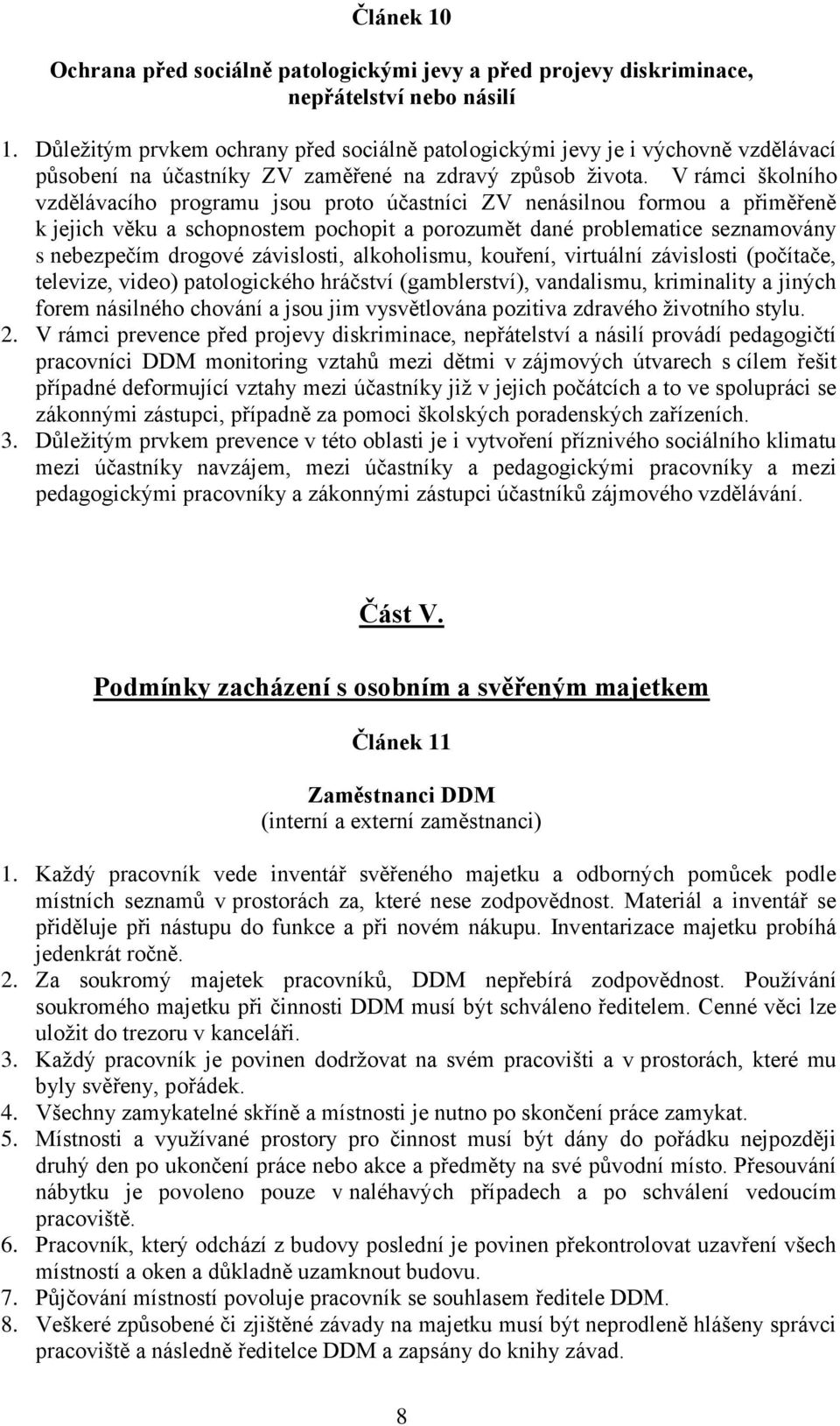 V rámci školního vzdělávacího programu jsou proto účastníci ZV nenásilnou formou a přiměřeně k jejich věku a schopnostem pochopit a porozumět dané problematice seznamovány s nebezpečím drogové