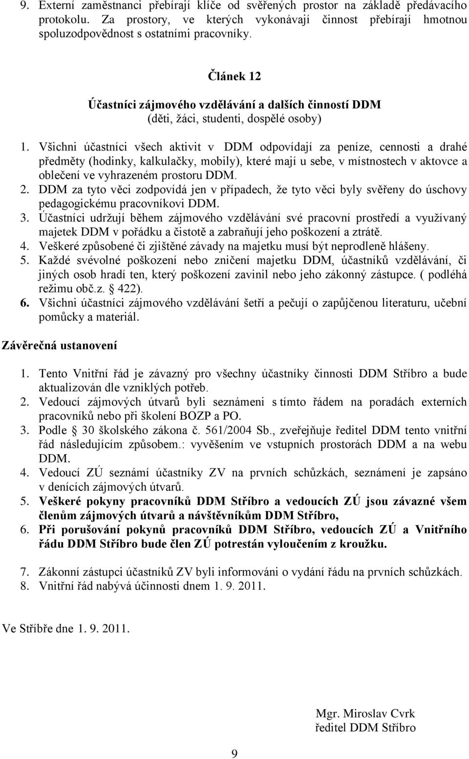 Všichni účastníci všech aktivit v DDM odpovídají za peníze, cennosti a drahé předměty (hodinky, kalkulačky, mobily), které mají u sebe, v místnostech v aktovce a oblečení ve vyhrazeném prostoru DDM.