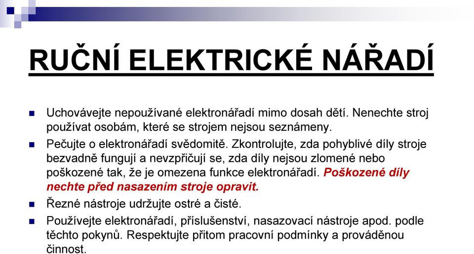 Zkontrolujte, zda pohyblivé díly stroje bezvadně fungují a nevzpřičují se, zda díly nejsou zlomené nebo poškozené tak, že je omezena