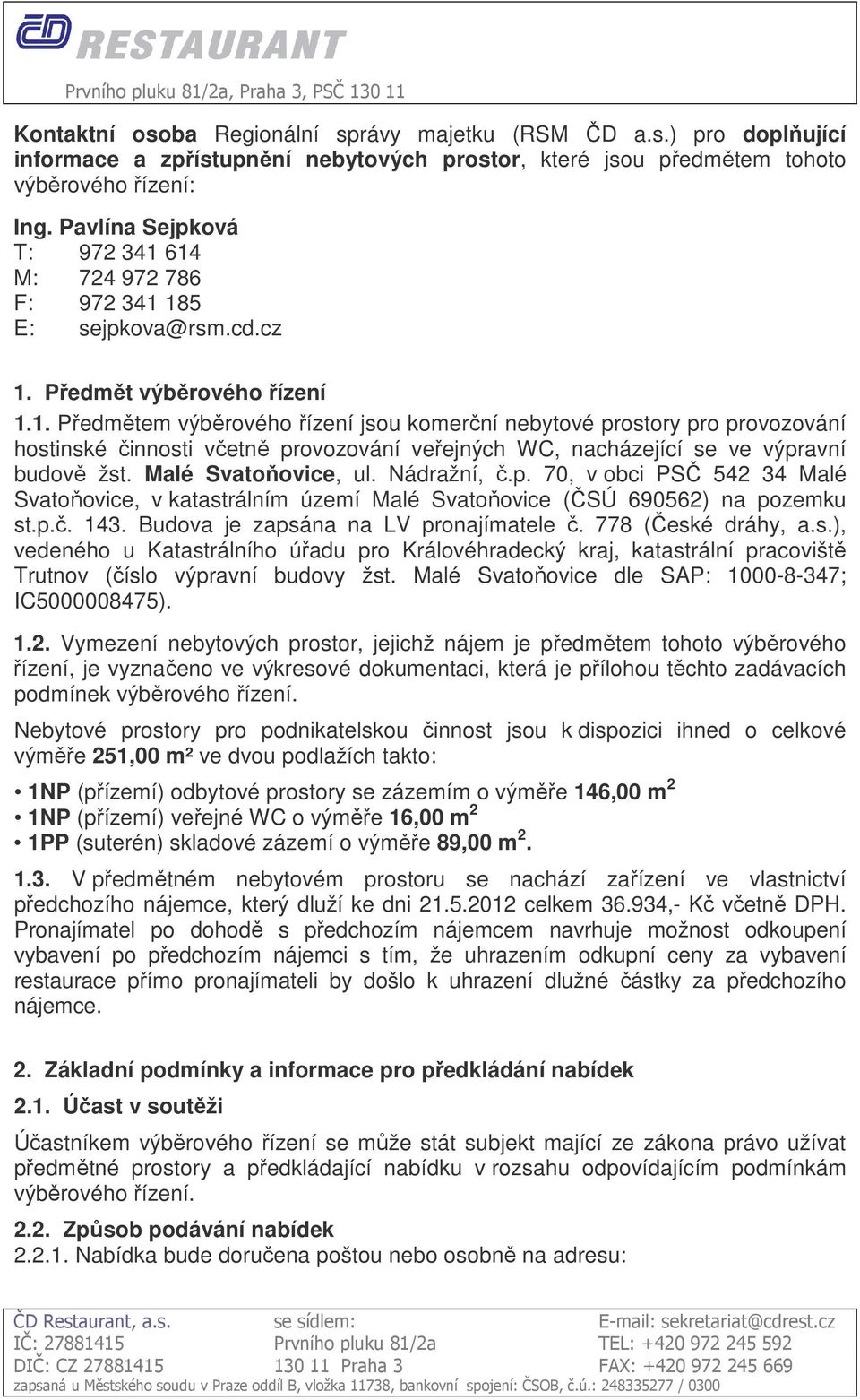 Malé Svatoňovice, ul. Nádražní, č.p. 70, v obci PSČ 542 34 Malé Svatoňovice, v katastrálním území Malé Svatoňovice (ČSÚ 690562) na pozemku st.p.č. 143. Budova je zapsána na LV pronajímatele č.