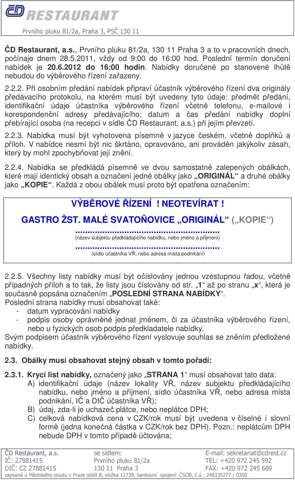 2.2. Při osobním předání nabídek připraví účastník výběrového řízení dva originály předávacího protokolu, na kterém musí být uvedeny tyto údaje: předmět předání, identifikační údaje účastníka