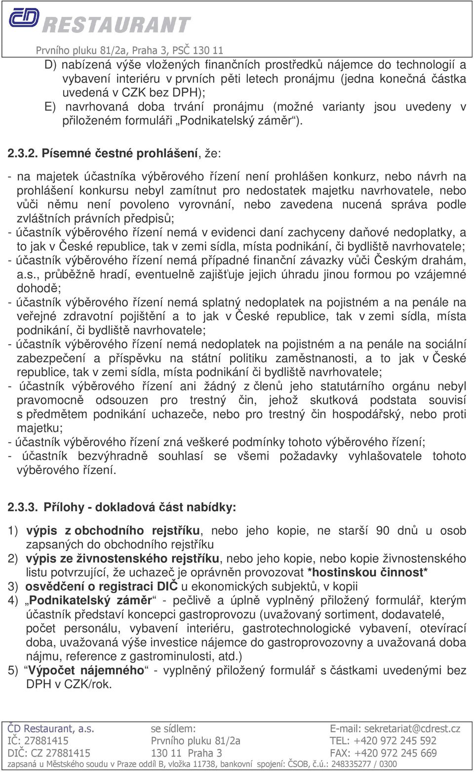 3.2. Písemné čestné prohlášení, že: - na majetek účastníka výběrového řízení není prohlášen konkurz, nebo návrh na prohlášení konkursu nebyl zamítnut pro nedostatek majetku navrhovatele, nebo vůči