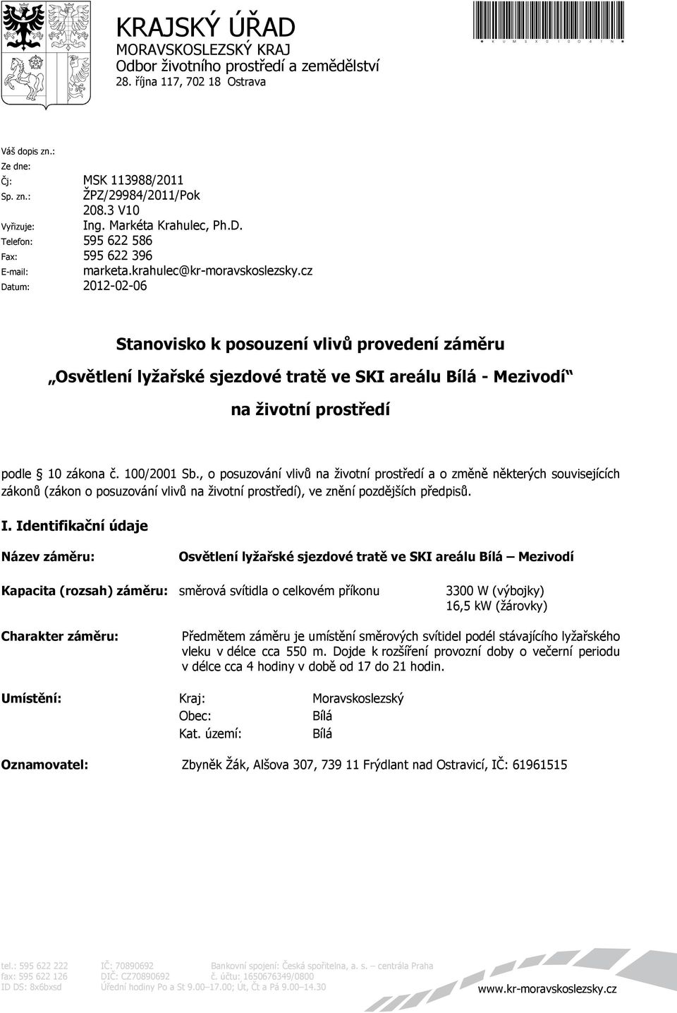 cz Datum: 2012-02-06 Stanovisko k posouzení vlivů provedení záměru Osvětlení lyžařské sjezdové tratě ve SKI areálu Bílá - Mezivodí na životní prostředí podle 10 zákona č. 100/2001 Sb.