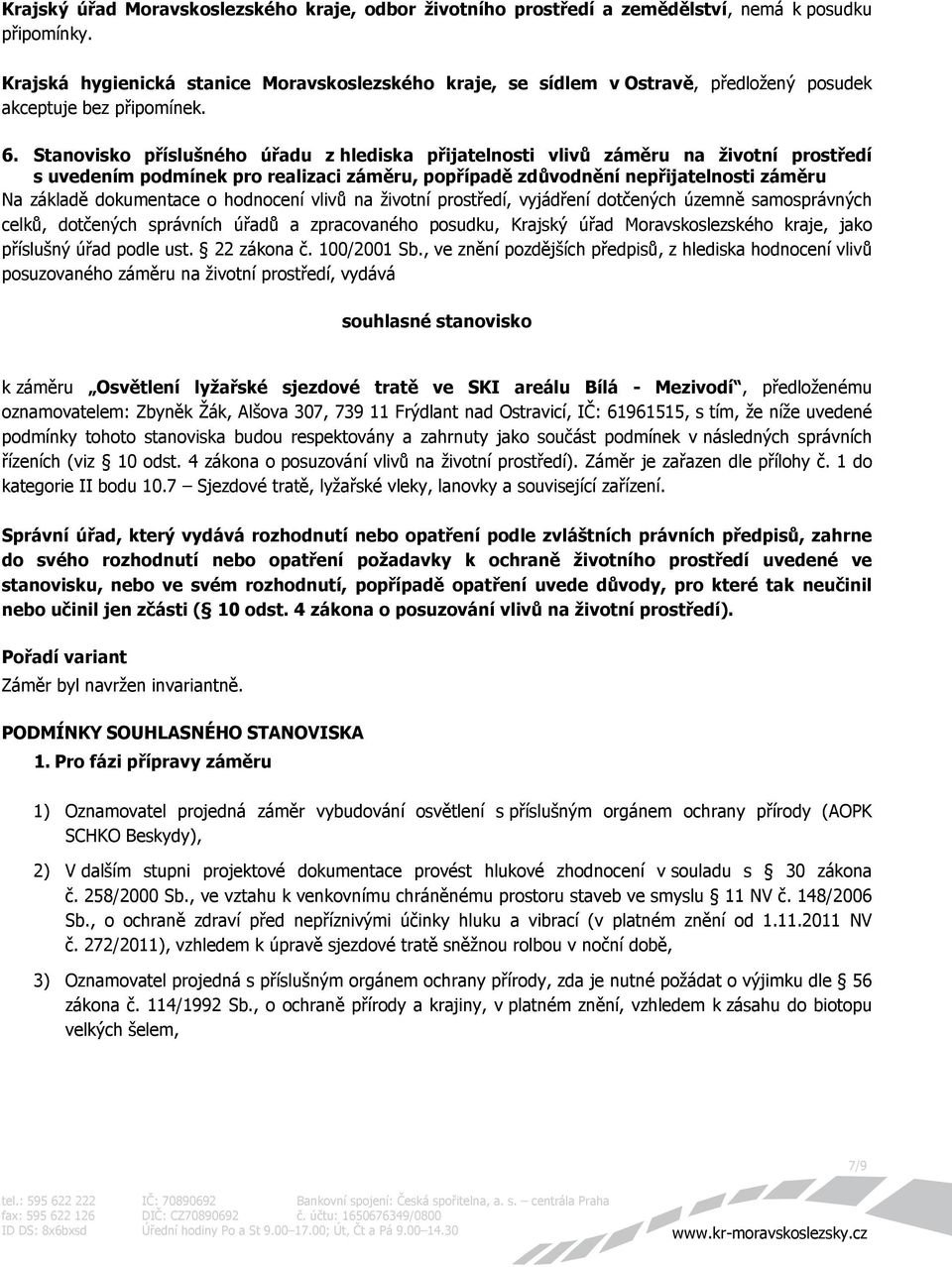 Stanovisko příslušného úřadu z hlediska přijatelnosti vlivů záměru na životní prostředí s uvedením podmínek pro realizaci záměru, popřípadě zdůvodnění nepřijatelnosti záměru Na základě dokumentace o