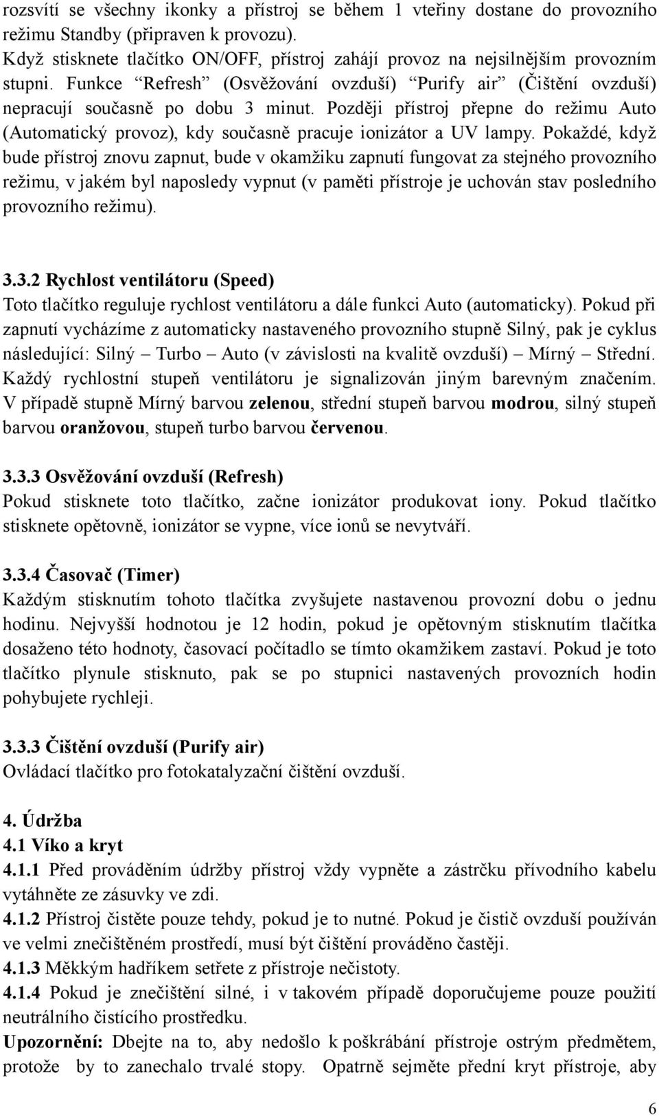 Později přístroj přepne do režimu Auto (Automatický provoz), kdy současně pracuje ionizátor a UV lampy.