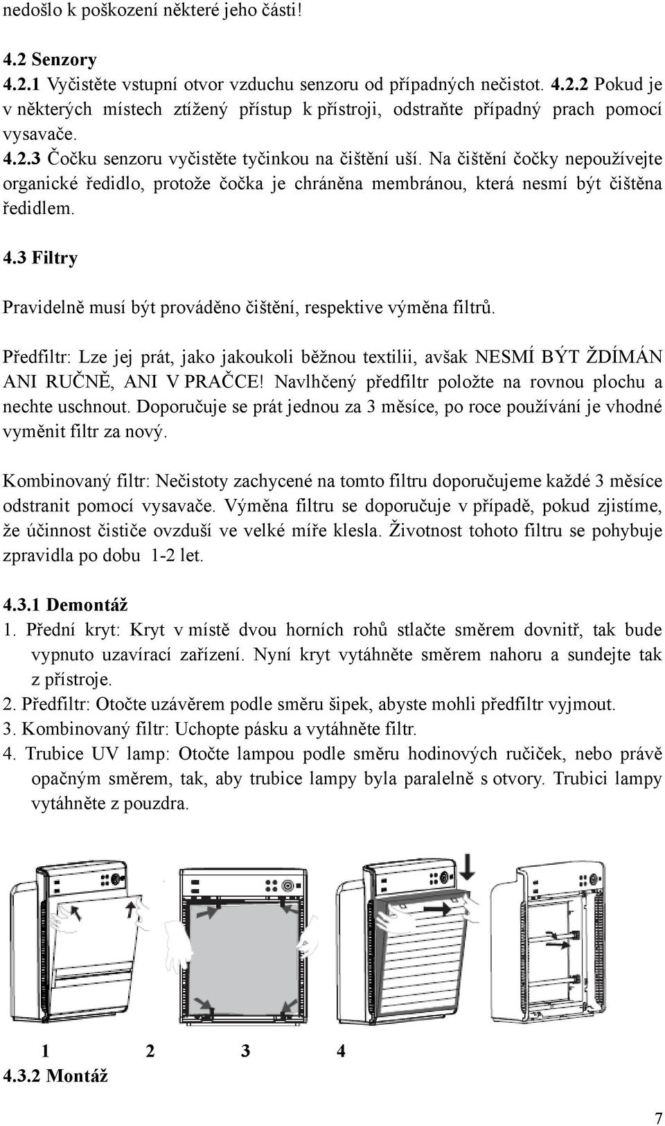 3 Filtry Pravidelně musí být prováděno čištění, respektive výměna filtrů. Předfiltr: Lze jej prát, jako jakoukoli běžnou textilii, avšak NESMÍ BÝT ŽDÍMÁN ANI RUČNĚ, ANI V PRAČCE!