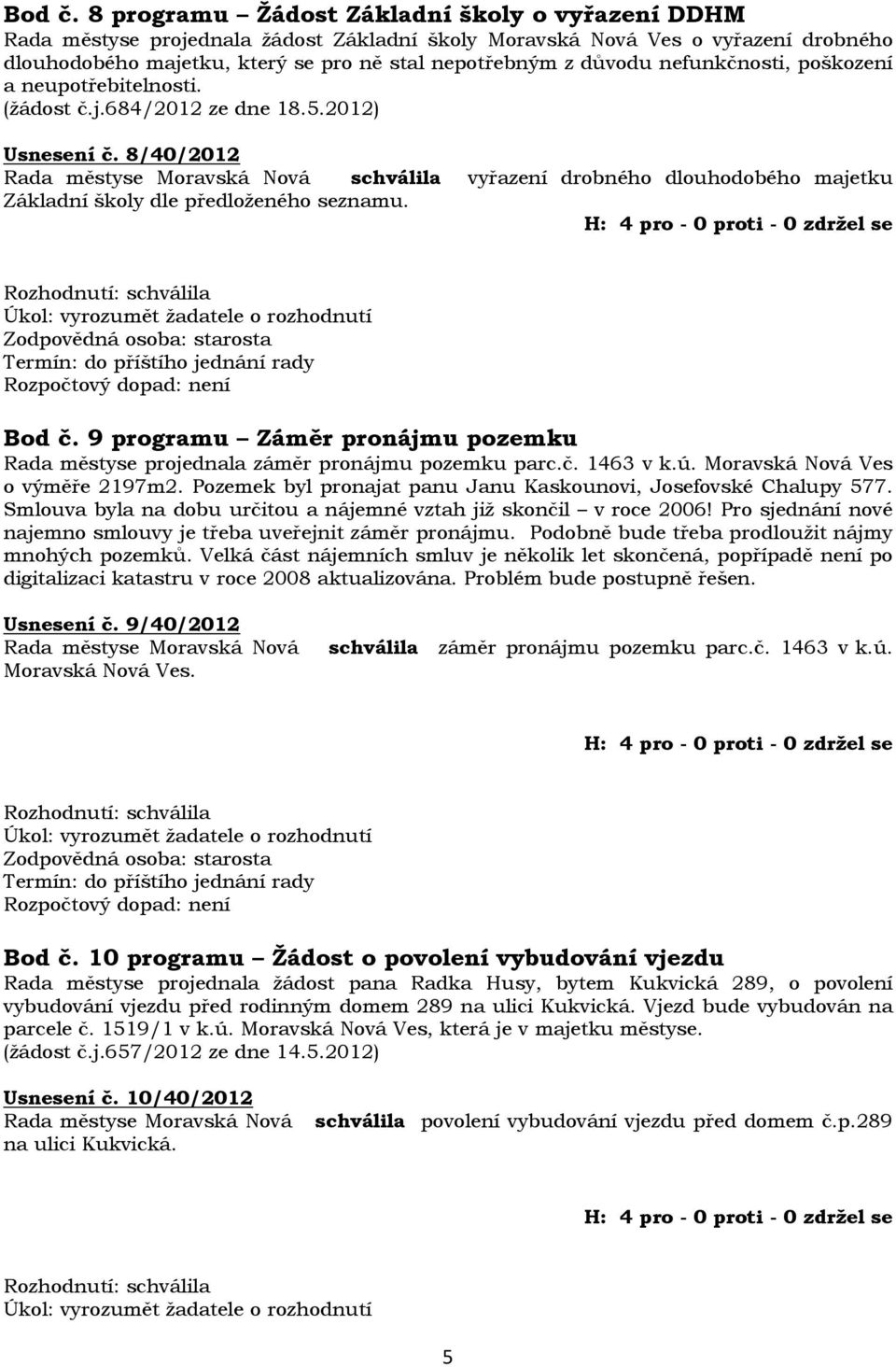 nefunkčnosti, poškození a neupotřebitelnosti. (žádost č.j.684/2012 ze dne 18.5.2012) Usnesení č.