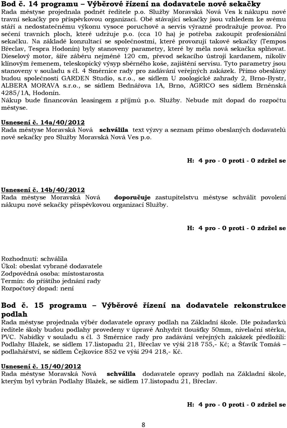 Na základě konzultací se společnostmi, které provozují takové sekačky (Tempos Břeclav, Tespra Hodonín) byly stanoveny parametry, které by měla nová sekačka splňovat.