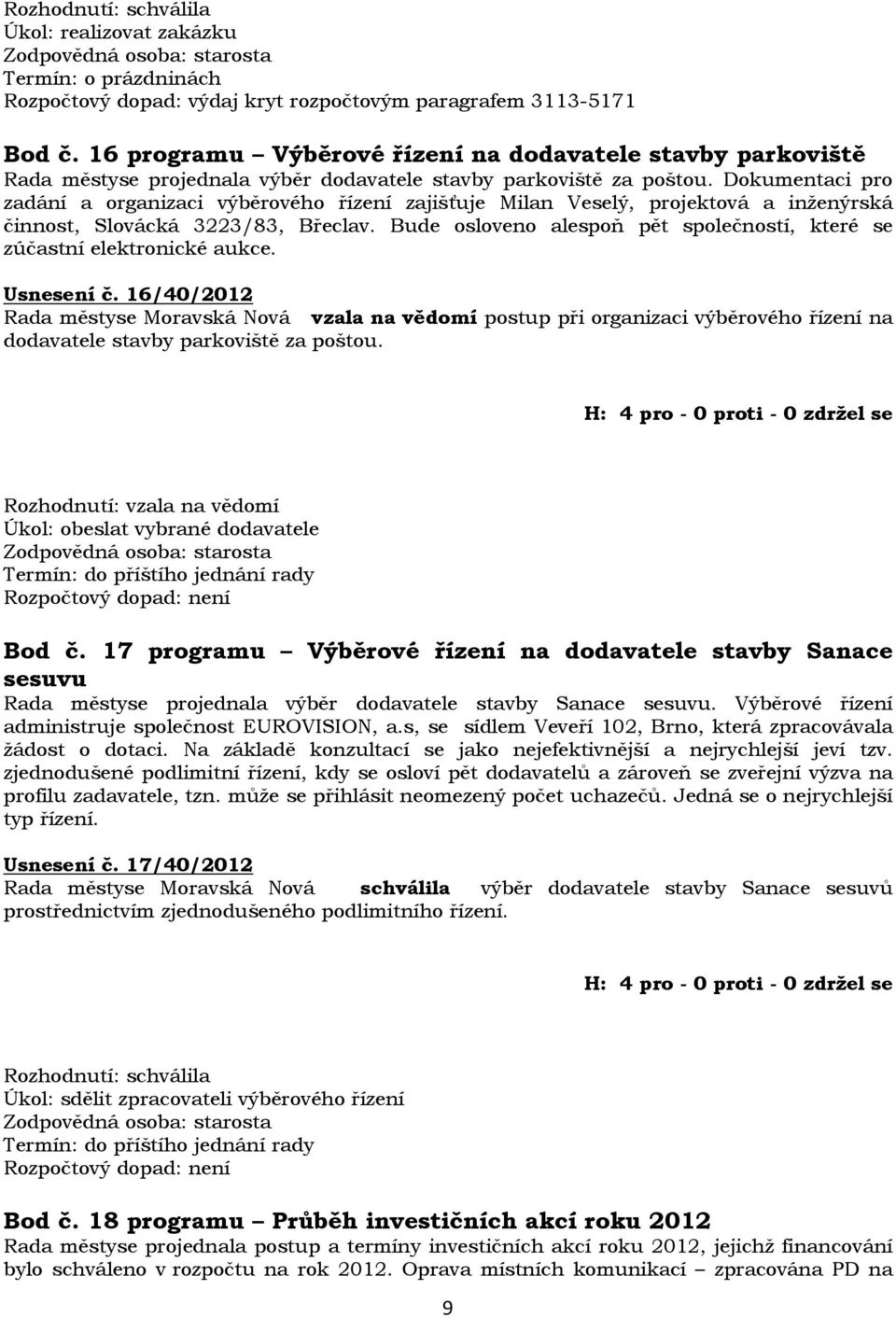 Dokumentaci pro zadání a organizaci výběrového řízení zajišťuje Milan Veselý, projektová a inženýrská činnost, Slovácká 3223/83, Břeclav.