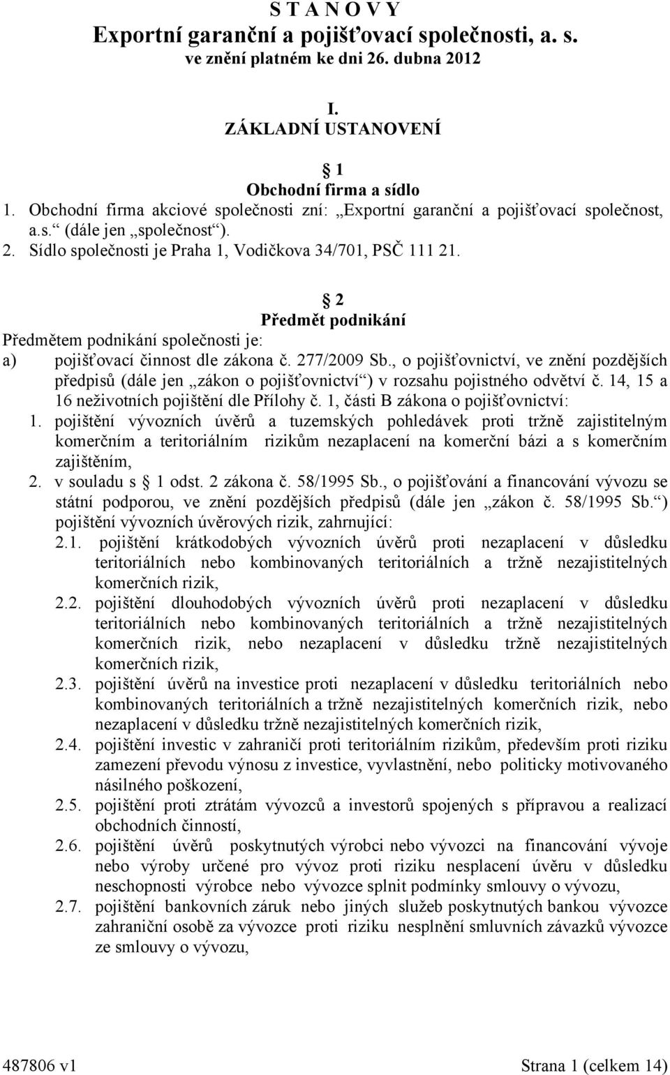 2 Předmět podnikání Předmětem podnikání společnosti je: a) pojišťovací činnost dle zákona č. 277/2009 Sb.