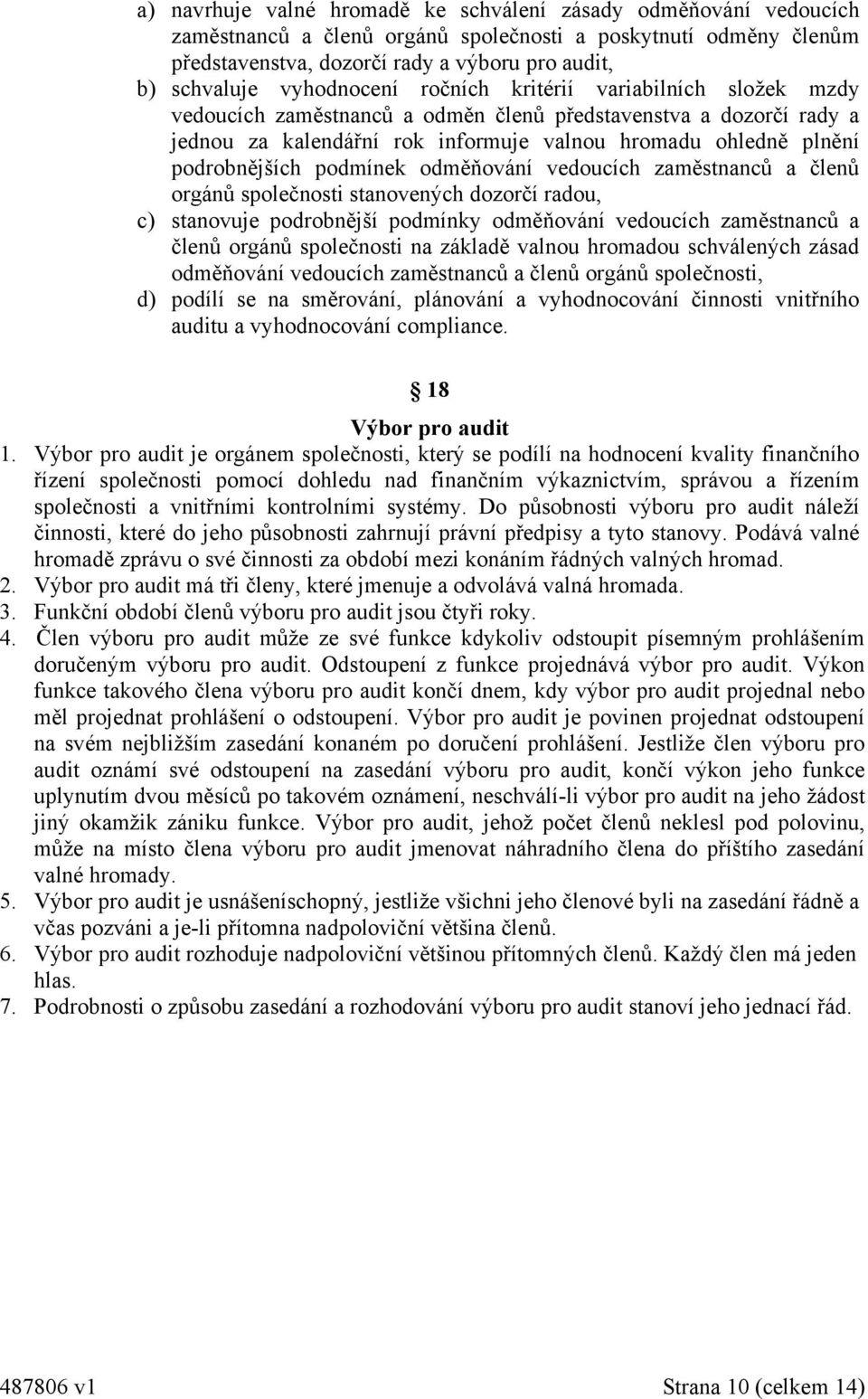 podrobnějších podmínek odměňování vedoucích zaměstnanců a členů orgánů společnosti stanovených dozorčí radou, c) stanovuje podrobnější podmínky odměňování vedoucích zaměstnanců a členů orgánů