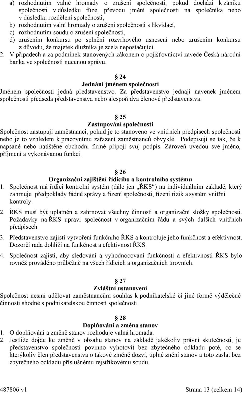 je zcela nepostačující. 2. V případech a za podmínek stanovených zákonem o pojišťovnictví zavede Česká národní banka ve společnosti nucenou správu.