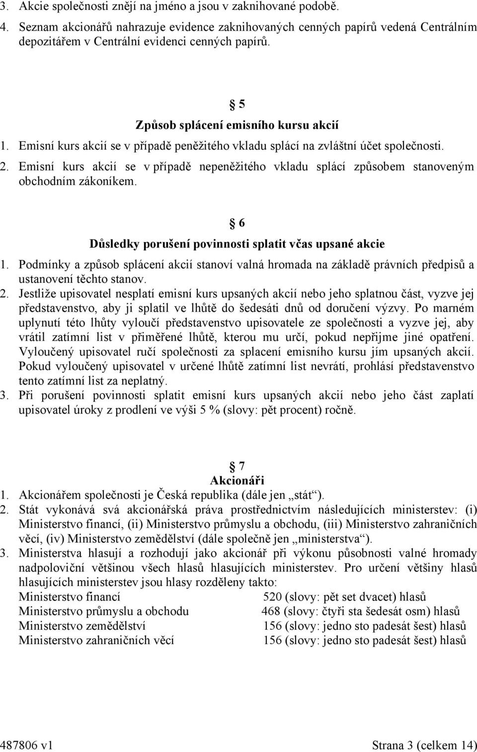 Emisní kurs akcií se v případě nepeněžitého vkladu splácí způsobem stanoveným obchodním zákoníkem. 6 Důsledky porušení povinnosti splatit včas upsané akcie 1.